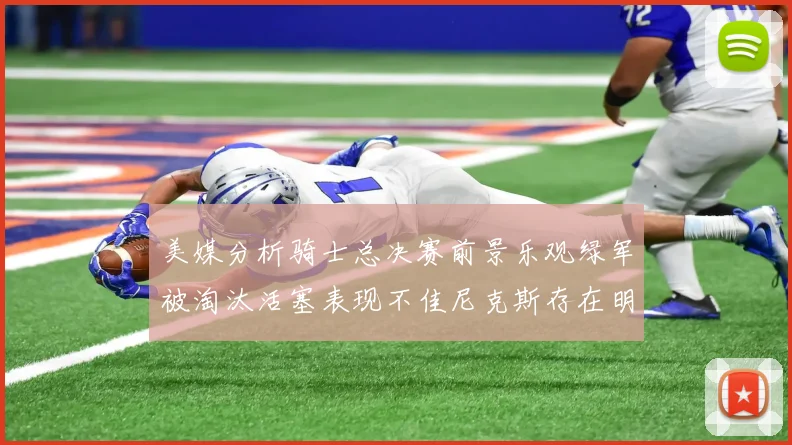 美媒分析骑士总决赛前景乐观绿军被淘汰活塞表现不佳尼克斯存在明显短板